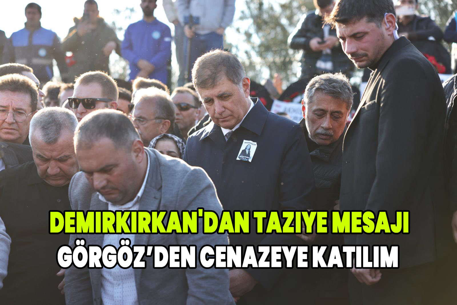 Demirkırkan'dan taziye mesajı Görgöz'den cenazeye katılım